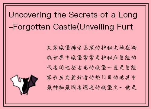 Uncovering the Secrets of a Long-Forgotten Castle(Unveiling Further Mysteries of a Neglected Fortress)